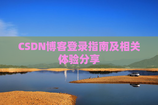 CSDN博客登录指南及相关体验分享